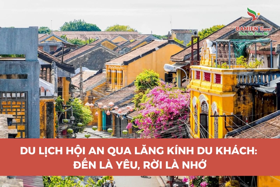 Du Lịch Hội An Qua Lăng Kính Du Khách: Đến Là Yêu, Rời Là Nhớ